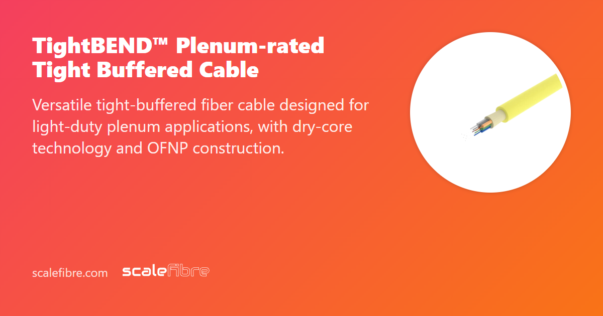 TightBEND™ Plenum-rated Tight Buffered Cable | ScaleFibre Americas