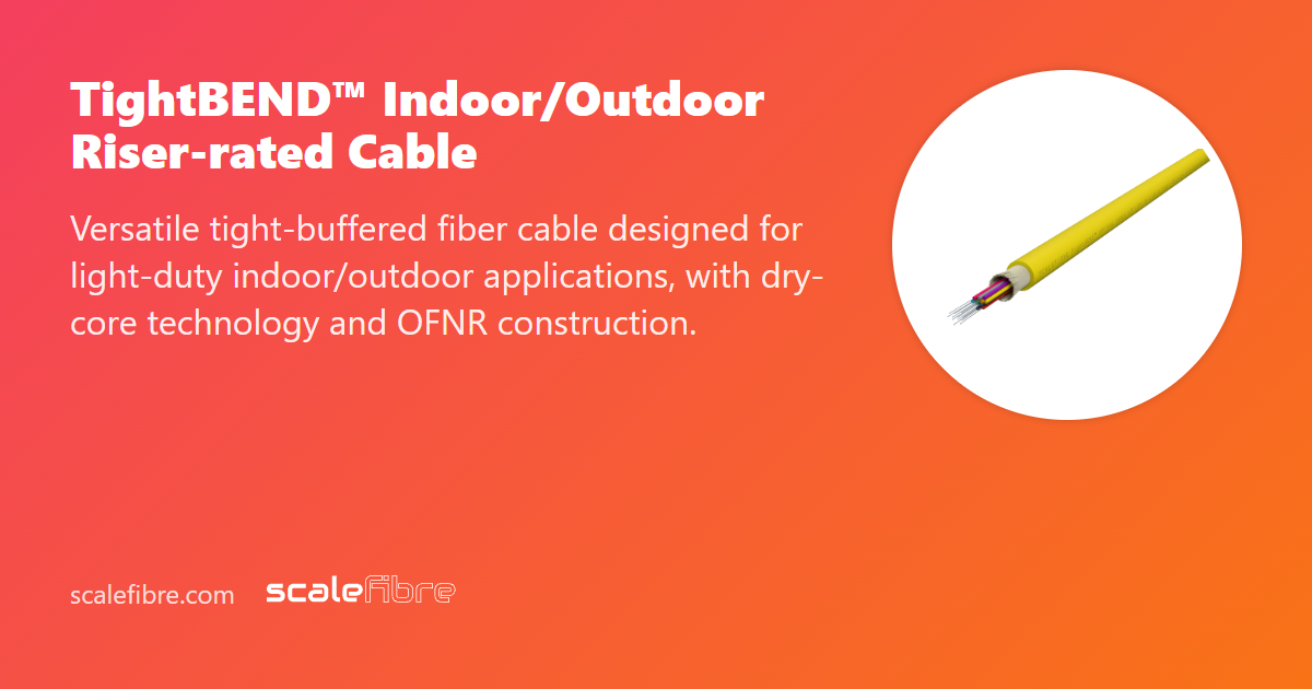 TightBEND™ Indoor/Outdoor Riser-rated Cable | ScaleFibre Americas